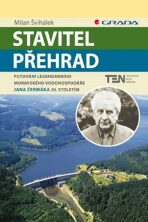 Stavitel přehrad - Putování legendárního moravského vodohospodáře Jana Čermáka 20. stoletím - Milan Švihálek