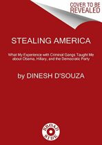 Stealing America: What My Experience with Criminal Gangs Taught Me about Obama, Hillary, and the Democratic Party - Dinesh D'souza