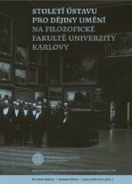 Století Ústavu pro dějiny umění na Filozofické fakultě Univerzity Karlovy - Roman Prahl, Jakub Bachtík, ...