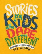 Stories for Kids Who Dare to Be Different : True Tales of Amazing People Who Stood Up and Stood Out - Ben Brooks