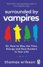 Surrounded by Vampires: Or, How to Slay the Time, Energy and Soul Suckers in Your Life - Thomas Erikson