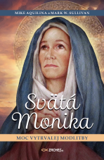 Svätá Monika: Moc vytrvalej modlitby - Aquilina Mike,Mark W. Sullivan