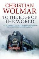 To the Edge of the World: The Story of the Trans-Siberian Railway - Christian Wolmar