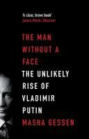 The Man Without a Face: The Unlikely Rise of Vladimir Putin - Masha Gessen