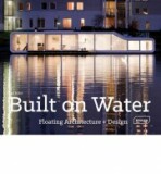 Built on Water: Floating Architecture + Design - Lisa Baker