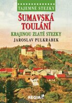 Tajemné stezky - Šumavská toulání - krajinou Zlaté stezky - Jaroslav Pulkrábek