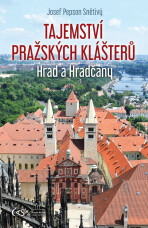 Tajemství pražských klášterů - Hrad a Hradčany - Josef Pepson Snětivý