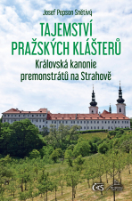 Tajemství pražských klášterů - Královská kanonie premonstrátů na Strahově - Josef Pepson Snětivý