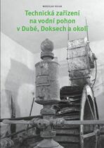 Technická zařízení na vodní pohon v Dubé, Doksech a okolí - Miroslav Kolka