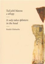 Teď ještě hlavou o střepy / It only takes splinters in the head - Radek Glabazňa, ...