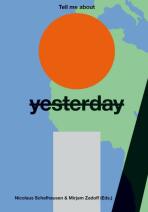 Tell Me About Yesterday Tomorrow: About the Future of the Past - Nicolaus Schafhausen, ...