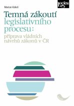 Temná zákoutí legislativního procesu: příprava vládních návrhů zákonů v ČR - Marian Kokeš