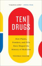 Ten Drugs: How Plants, Powders, and Pills Have Shaped the History of Medicine - Hager