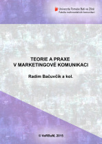 Teorie a praxe v marketingové komunikaci - Radim Bačuvčík, a kol.