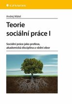 Teorie sociální práce I - Sociální práce jako profese, akademická disciplína a vědní obor - Andrej Mátel