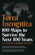 Terra Incognita : 100 Maps to Survive the Next 100 Years - Ian Goldin