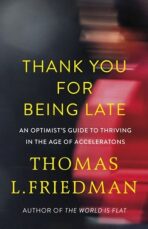 Thank You for Being Late : An Optimist´s Guide to Thriving in the Age of Accelerations - Thomas L. Friedman