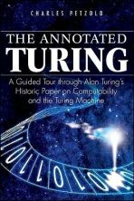 The Annotated Turing : A Guided Tour Through Alan Turing's Historic Paper on Computability and the Turing Machine - Charles Petzold