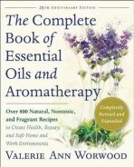 The Complete Book of Essential Oils and Aromatherapy, Revised and Expanded : Over 800 Natural, Nontoxic, and Fragrant Recipes to Create Health, Beauty, and Safe Home and Work Environments - Valerie Ann Worwood