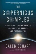 The Copernicus Complex: The Quest for Our Cosmic (in)Significance - Caleb Scharf