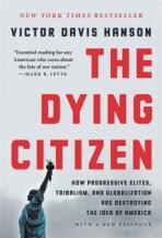 The Dying Citizen. How Progressive Elites, Tribalism, and Globalization Are Destroying the Idea of America - 