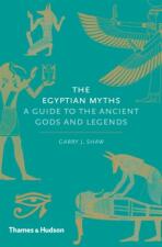 The Egyptian Myths. A Guide to the Ancient Gods and Legends - Garry J. Shaw