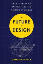 The Future of Design: Global Product Innovation for a Complex World - Lorraine Justice