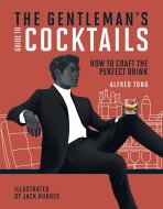 The Gentleman's Guide to Cocktails: How to craft the perfect drink - Alfred Tong