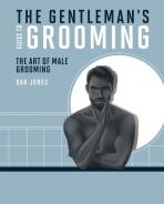 The Gentleman's Guide to Grooming: The art of male grooming - Dan Jones