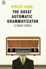 The Great Automatic Grammatizator and Other Stories - Roald Dahl