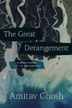 The Great Derangement: Climate Change and the Unthinkable - Amitav Ghosh