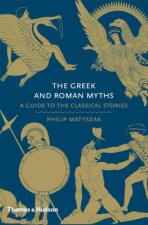 The Greek and Roman Myths. A Guide to the Classical Stories - Philip Matyszak