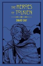 The Heroes of Tolkien: An Exploration of Tolkien´s Heroic Characters, and the Sources that Inspired his Work from Myth, Literature and History - David Day