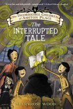 The Incorrigible Children of Ashton Place IV: The Interrupted Tale - Maryrose Woodová