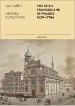 The Irish Franciscans in Prague 1629-1786 - Hedvika Kuchařová,Jan Pařez
