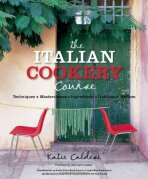 The Italian Cookery Course: Techniques, Masterclasses, Ingredients, Traditional Recipes - Katie Caldesi