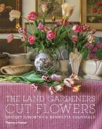 The Land Gardeners: Cut Flowers - Bridget Elworthy, ...