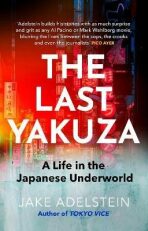 The Last Yakuza: A Life in the Japanese Underworld - Jake Adelstein