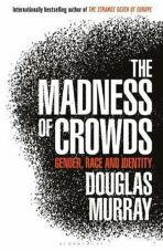 The Madness of Crowds : Gender, Race and Identity - Douglas Murray