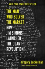 The Man Who Solved the Market: How Jim Simons Launched the Quant Revolution - Gregory Zuckerman