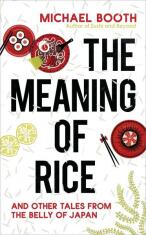The Meaning of Rice: And Other Tales from the Belly of Japan - Booth