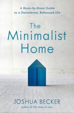 The Minimalist Home: A Room-By-Room Guide to a Decluttered, Refocused Life - Joshua Becker