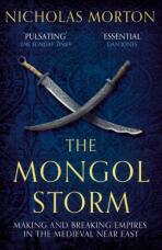 The Mongol Storm: Making and Breaking Empires in the Medieval Near East - Nicholas Morton