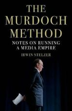 The Murdoch Method : Notes on Running a Media Empire - Irwin Stelzer