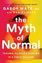 The Myth of Normal: Trauma, Illness & Healing in a Toxic Culture - Gábor Maté,Daniel Maté