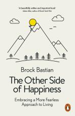 The Other Side of Happiness: Embracing a More Fearless Approach to Living - Brock Bastian