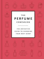 The Perfume Companion: The Definitive Guide to Choosing Your Next Scent - Sarah McCartney, ...