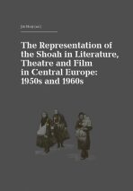 The Representation of the Shoah in Literature, Theatre and Film in Central Europe: 1950s and 1960s - Jiří Holý