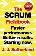 The Scrum Fieldbook: Faster performance. Better results. Starting now. - John Sutherland