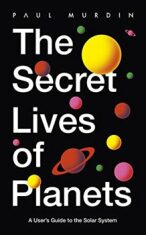 The Secret Lives of Planets: A User's Guide to the Solar System - Paul Murdin
